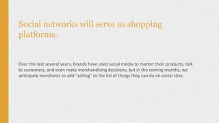 Social networks will serve as shopping
platforms.
Over the last several years, brands have used social media to market the...