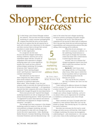RE SE ARCH REP ORT




Shopper-Centric
                                        success
 I
       t’s like being a mini General Manager without              latter to the extent that one’s shopper marketing
       the authority. That was how the head of shopper            initiatives extend to packaging and pallet changes.
       marketing at a major consumer packaged-goods                       According to the survey, most (80 percent)
       company described her job to us last month.                companies do not succeed in these types of endeavors.
 She went on to explain that the job requires her to              This is because they think that just restructuring boxes,
 work with virtually every department in the company              responsibilities and communications process ﬂow plus
 and often convince them to disrupt their normal                  adding a little training will be sufﬁcient.
 procedures to make shopper marketing                                                      What they do not anticipate — or




                                                            5
 “work” in their organization.                                                        don’t feel it is necessary to address — is
      It’s a tough job, but she stays                                                 the underlying, broad resistance to
 because she knows shopper marketing is                                               these types of changes that inevitably
 making a difference. Reveries.com survey                                             comes from those with a vested interest
 respondents agree with her. Virtually all
 respondents with experience in shopper
                                                       barriers                       in preserving the status quo.
                                                                                           Actually, this is so common that
 marketing report one or more signiﬁcant             to shopper                       change-management experts have been
 beneﬁts they would not have achieved                                                 able to codify this resistance into ﬁve
 without shopper marketing. For example,              marketing                       common barriers.
 43 percent cited “improved sales”;
 32 percent “better meeting shopper
                                                     and how to                            Barrier #1. I don’t know where
                                                                                      we’re going with this, so I’ll keep doing
 needs” and 30 percent “improved retail
 customer relationships.”
                                                    address them.                     what I know. Other ways in which this
                                                                                      barrier manifests itself are represented
      The indications are that none of                                                in the following quotes from the
                                               MMBY CHRIS HOYTMM
 these companies was able to achieve                                                  Reveries.com survey:
 these results without considerable            & G A I L P E T E R S E N , P H .D          “This may be ﬁne for a company
 disruption to traditional approaches.                                                like P & G or Unilever, but I don’t see how
 When asked, “What changes, if any, has your                      it applies to my brand.”
 company made to overcome the [internal] barriers to                      “I don’t really get the difference between the shopper
 the success of shopper marketing?” — all respondents             and the consumer. It’s a given that all consumers shop
 reported that their companies did various things that            so what’s the big deal?”
 signiﬁcantly changed the game for most departments.                      “We have been meeting our objectives for ﬁve
      Thirty-nine percent said “required that shopper             straight years without shopper marketing…and we’re
 marketing initiatives are now an integral part of the            not about to blow up our organization for something
 annual brand planning process,” while 29 percent said            as indeﬁnite as attempting to grow share through
 “re-engineered to assure close internal and external             retailers.”
 collaboration and alignment on shopper marketing                         These comments are typical of people when ﬁrst
 initiatives.” (see table I)                                      exposed to a new initiative where they can’t see the
      The message from these responses is that shopper            beneﬁt to change. They literally fog out. It’s called the
 marketing cannot be treated as a bolt-on. To become              ﬁrst wall of resistance.
 truly proﬁcient at shopper marketing, one must                           How does one overcome this ﬁrst wall or avoid
 now be prepared to cope with core changes that                   change and what success will look like. With respect
 involve the entire organization — Sales, Marketing,              to shopper marketing, this means top management
 Market Research, Customer Marketing, Advertising,                understanding of — and commitment to — the concept,
 Consumer Promotion and even Manufacturing — the                  and a clear vision of why marketing to one’s target




 34    THE HUB     MAY/JUNE 2007
 