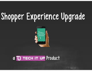Shopper experience upgrade by Tech it-up