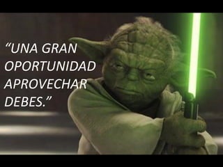 “UNA GRAN
OPORTUNIDAD
APROVECHAR
DEBES.”
 