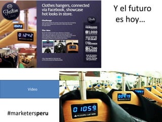 Y el futuro
es hoy…
Video
#marketersperu
 