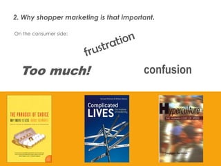 2. Why shopper marketing is that important.
On the consumer side:

Too much!

Presentation1

confusion

13

 