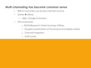 Multi channeling has become common sense
•

86% of consumers use several channels at once

•

Online  offline :
•

•

eBa...