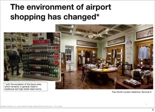 The environment of airport
              shopping has changed*




      * with the exception of the liquor area,
      wh...
