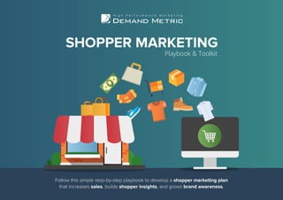 Follow this simple step-by-step playbook to develop a shopper marketing plan
that increases sales, builds shopper insights, and grows brand awareness.
SHOPPER MARKETING
Playbook & Toolkit
 
