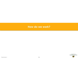How do we work?




Presentation1          26
 