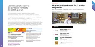 04
46
Les employés sont un levier de différentiation pour la grande
distribution également : Wegmans est aujourd’hui l’enseigne qui génère
proportionnellement le plus de fans et le plus d’attentes. Les observateurs
estiment qu’elle doit son succès bien sur à son positionnement sur la qualité et
le bio, à ses prix attractifs et à la largeur de sa gamme.
Mais la vraie clé du succès et la vraie différence avec les autres enseignes
vient de ses employés. Ils sont recrutés et formés avec beaucoup de soins et
d’attention. Ils transmettent leur passion de la cuisine et des produits de qualité
aux consommateurs. Ils sont un élément central de l’attachement des clients
à la marque et de l’enthousiasme qu’elle génère. Selon le classement Fortune
2016, Wegmans est la 4e
entreprise américaine où il fait bon travailler.
LEUR PASSION, L’OUTIL
DE DIFFÉRENTIATION
DES MARQUES ? Mais au-delà de ce mouvement bien connu, cela génère aussi d’autres
formes de transactions qui ne passent plus par les sites mais qui se font
directement via les réseaux sociaux (Pinterest a lancé son bouton achat.
Facebook a lancé sa market place) et les messageries, du type Facebook
Messenger, whatsapp…
Sur Indeed les salariés américains notent leurs
entreprises, Wegmans est l’une des mieux notée
avec 4 étoiles sur 5. Les commentaires des salariés
sont très positifs envers la marque.
FORTUNE
 