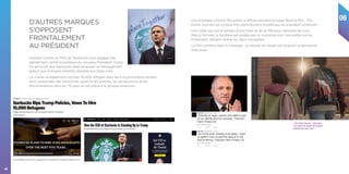 06
68
Howard Schultz, le PDG de Starbucks s’est engagé très
rapidement contre la politique du nouveau Président Trump.
Il a annoncé que Starbucks allait proposer un hébergement
gratuit aux immigrés interdits d’entrée aux Etats-Unis.
La chaine va également recruter 10.000 réfugiés dans les cinq prochaines années
sont concernées des personnes ayant fui les guerres, les persécutions et les
discriminations dans les 75 pays où est présent le groupe américain.
Une enseigne comme 84Lumber a diffusé pendant le super Bowl le film : The
Entire Journey qui critique très explicitement la politique du président américain.
Une vidéo qui suit le périple d’une mère et de sa fille pour rejoindre les USA.
Mais à l’arrivée, la frontière est scellée par un immense mur. Une porte s’ouvre
finalement, laissant rentrer les deux immigrées.
Le film s’achève avec le message : la volonté de réussir est toujours la bienvenue
chez nous.
D’AUTRES MARQUES
S’OPPOSENT
FRONTALEMENT
AU PRÉSIDENT
« The Entire Journey - 84Lumber
“La volonté de réussir est toujours
la bienvenue chez nous”.
 