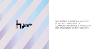 UNE OFFRE SHOPPER AUGMENTÉ
POUR ACCOMPAGNER LA
COMMUNICATION DES MARQUES ET
DES ENSEIGNES DE DISTRIBUTION
 