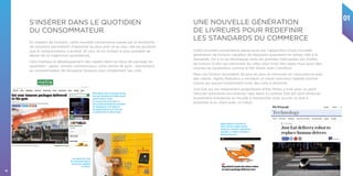 01
14
En matière de livraison, cette nouvelle convenience passe par la recherche
de solutions permettant d’apporter au plus près et au plus vite les produits
que le consommateur a acheté. Et ceci, en lui évitant le plus possible de
dévier de sa trajectoire quotidienne.
Cela implique le développement des casiers dans les lieux de passage du
quotidien - gares, centres commerciaux, voire centre de gym - permettant
au consommateur de récupérer toujours plus simplement ses colis.
Cette nouvelle convenience passe aussi par l’apparition d’une nouvelle
génération de livreurs capables de répondre quasiment en temps réel à la
demande. On a vu se developper dans les grandes métropoles des flottes
de livreurs à vélo qui sillonnent les villes pour livrer des repas mais aussi des
courses du quotidiens comme le fait Stuart avec Carrefour.
Mais ces livreurs pourraient de plus en plus se retrouver en concurrence avec
des robots. Agility Robotics a introduit un robot marcheur bipède nommé
Cassie qui pourra notamment livrer des colis à domicile.
Just Eat qui est notamment propriétaire d’Allo Resto a livré avec un petit
véhicule autonome son premier take away à Londres. Elle est ainsi devenue
la première entreprise au monde à transporter avec succès un plat à
emporter à un client avec un robot.
S’INSÉRER DANS LE QUOTIDIEN
DU CONSOMMATEUR
UNE NOUVELLE GÉNÉRATION
DE LIVREURS POUR REDEFINIR
LES STANDARDS DU COMMERCE
Blink Fitness offre un nouveau service
pour ses membres de la salle de gym
appelé Amazon Locker.
Le nouveau lieu de livraison en
libre-service permettra aux membres
de réceptionner et de retourner
les paquets Amazon.com une fois
le produit testé en salle de sport.
Les casiers de retrait
de commande Amazon
lockers se multiplient
en France.
Agility Robotics a introduit un
robot marcheur bipède nommé
Cassie pour plusieurs applications
possibles, y compris la livraison à
domicile des colis.
 