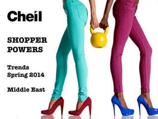 Ⓒ	
  2014	
  Cheil
SHOPPER
POWERS!
!
Trends!
Spring 2014!
!
Middle East
1	
  
 