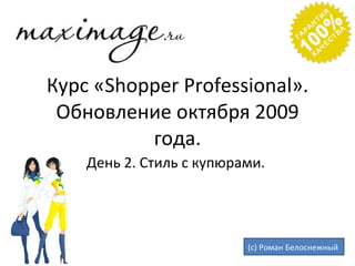 Курс « Shopper Professional ». Обновление октября 2009 года. День 2. Стиль с купюрами.  (с) Роман Белоснежный  