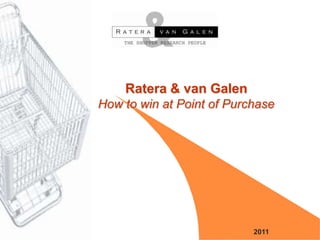 Ratera & van Galen
How to win at Point of Purchase
2011
 