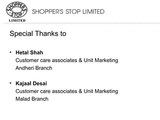 Special Thanks to Hetal Shah Customer care associates & Unit Marketing Andheri Branch Kajaal Desai Customer care associates & Unit Marketing Malad Branch 
