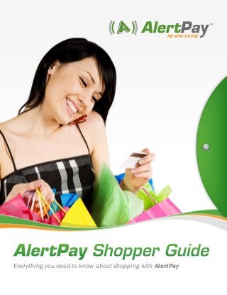 MY WAY TO PAY
tm
AlertPay Shopper Guide
Everything you need to know about shopping with AlertPay
 