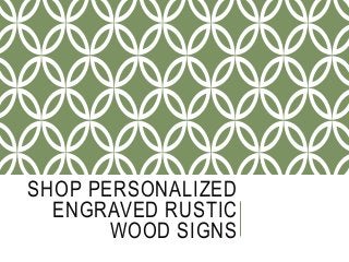 SHOP PERSONALIZED
ENGRAVED RUSTIC
WOOD SIGNS
 