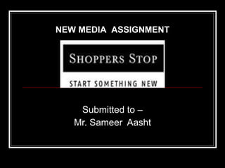 Submitted to – Mr. Sameer  Aasht NEW MEDIA  ASSIGNMENT 