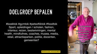 @KIRSTENJASSIES #KICKASSCONTENT
DOELGROEP BEPALEN
#boektok #gymtok #petsoftiktok #foodtok
Sport, opleidingen / scholen, fashion,
interieur, reizen, bestemmingen, mental
health, mindfullnes, coaches, musea, media,
retail, attractieparken, politie, docenten,
gemeentes?
 