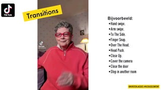 @KIRSTENJASSIES #KICKASSCONTENT
Transitions
Bijvoorbeeld:
•Hand swipe.
•Arm swipe.
•To The Side.
•Finger Snap.
•Over The Head.
•Head Push.
•Close Up.
•Cover the camera
•Close the door
•Step in another room
 