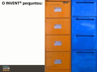 Como os profissionais
desta área estão
organizados?
Quais os motivos para
o surgimento da
estrutura de Trade
Marketing nas
empresas?
O INVENT® perguntou:
 