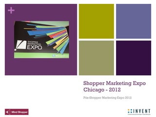 +
Shopper Marketing Expo
Chicago - 2012
Pós-Shopper Marketing Expo 2012
 