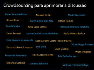 Abner Leandro Pizzo
Bruno Brum
Camila Szabo
Denis Fornari
Elisa Santana de Almeida
Fernanda Daniol Juzenas
Fernanda Perestrelo
Fernando Cardoso Janaina Sabatine
Karen Gisele Dall Alba
Kátia Leite Santos
Leonardo da Cunha Machado
Luana Akemi Castro
Luis Diniz
Luiz Gustavo Salemi
Maicon Costa Maite Borchardt
Otávio Ramos
Patricia Sawamura Talehana
Paulo Veloso Batista
Ronei Picarte
Silvia Quadra
Taís Zanforlin Joia
Victor Hugo Pinheiro
Wagner Bastos
Vinicius Ferreira Cartaxo
 