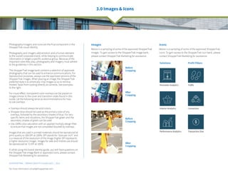 Photography/imagery and icons are the final component in the
ShopperTrak visual identity.
Photography and imagery add emotion and a human element
to the overall corporate brand, while helping to communicate
information or target a specific audience group. Because of the
important roles they play, photography and imagery must adhere
to the guidelines in this section.
The ShopperTrak image bank contains a selection of approved
photography that can be used to enhance communications. For
reproduction purposes, always use the approved versions of the
ShopperTrak images. When placing an image, the ShopperTrak
preferred style is to artistically crop images so as to remove
models’ faces from looking directly at cameras. See examples
to the right.
For visual effect, transparent color overlays can be placed on
images similar to the cover and transition slides found in this
Guide. Let the following serve as recommendations for how
to use overlays:
Overlays should always be solid colors.
Shopper blue should be used as the primary color of any 		
overlays, followed by the secondary shades of blue. For very
specific items and situations, the ShopperTrak green and the
secondary shades of green can be used.
Use 100% color saturation with an applied multiply design filter
to ensure that images are not completed blocked by overlays.
Images that are used in printed materials should be reproduced at
print quality or 300 DPI at 100%. DPI stands for “dots per inch” and
is a measure of the resolution of the image (higher DPI represents
a higher resolution image). Images for web and mobile use should
be reproduced at 72 DPI at 100%.
If, while using this brand identity guide, you still have questions on
the ShopperTrak Image Bank or approved icons, please contact
ShopperTrak Marketing for assistance.
Images
Below is a sampling of some of the approved ShopperTrak
images. To gain access to the ShopperTrak image bank,
please contact ShopperTrak Marketing for assistance.
Icons
Below is a sampling of some of the approved ShopperTrak
icons. To gain access to the ShopperTrak icon bank, please
contact ShopperTrak Marketing for assistance.
Before
Cropping
Before
Cropping
After
Cropping
After
Cropping
Perimeter Analytics Traffic
Interior Analytics Conversion
Performance Analytics Transaction Size
3.0 Images & Icons
shoppertrak | Brand Identity Guidelines | 2014
For more information: email@shoppertrak.com
Solutions: Profit Pillars:
 