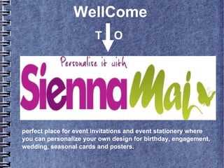 WellCome
                        T     O




perfect place for event invitations and event stationery where
you can personalize your own design for birthday, engagement,
wedding, seasonal cards and posters.
 