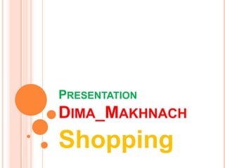 PRESENTATION

DIMA_MAKHNACH

Shopping

 