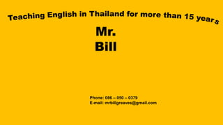 Mr. 
Bill 
Phone: 086 – 050 – 0379 
E-mail: mrbillgreaves@gmail.com 
 