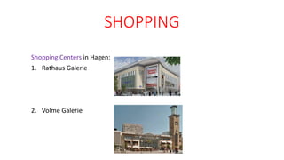 SHOPPING
Shopping Centers in Hagen:
1. Rathaus Galerie
2. Volme Galerie
 