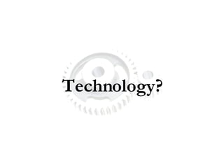 Technology? 