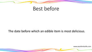 Best before
The date before which an edible item is most delicious.
(adjective)
 