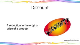 Discount
A reduction in the original
price of a product.
(noun)
 