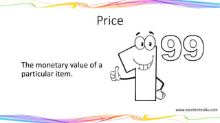 Price
The monetary value of a
particular item.
(noun)
 