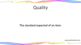 Quality
The standard expected of an item.
(noun)
 