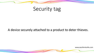 Security tag
A device securely attached to a product to deter thieves.
(noun)
 