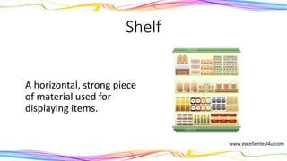 Shelf
A horizontal, strong piece
of material used for
displaying items.
(noun)
 