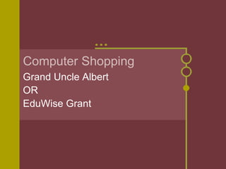 Computer Shopping Grand Uncle Albert OR EduWise Grant 