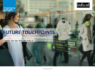 FUTURE&TOUCHPOINTS&
"vision&and&scenario’s,&conference&Shopping&
Today&
"Caspar"van"der"Woude,"info.nl"

©"Shopping"2020"

 