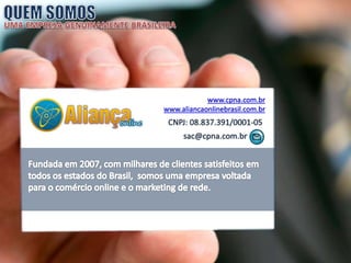 www.cpna.com.br 
www.aliancaonlinebrasil.com.br 
CNPJ: 08.837.391/0001-05 
sac@cpna.com.br 
 