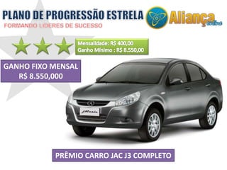 GANHO FIXO MENSAL 
R$ 8.550,000 
PRÊMIO CARRO JAC J3 COMPLETO 
 