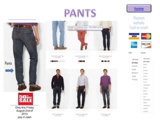 Payment
methods:
Cash or credit
Only this Friday
August 2nd of
2013
pay in cash
Pants
home
 