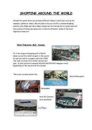 SHOPPING AROUND THE WORLD
Around the world there are so many different shops in which you can buy for
example, clothes or ...