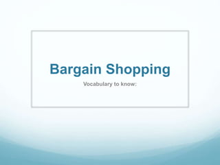 Bargain Shopping 
Vocabulary to know: 
 