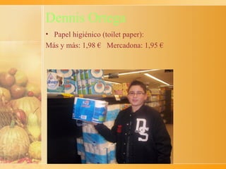 Dennis Ortega
• Papel higiénico (toilet paper):
Más y más: 1,98 € Mercadona: 1,95 €
 