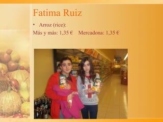 Fatima Ruiz
• Arroz (rice):
Más y más: 1,35 €   Mercadona: 1,35 €
 