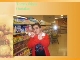 Tomas falsas
Outtakes
 