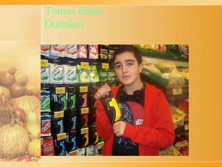 Tomas falsas
Outtakes
 