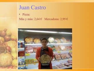 Juan Castro
• Pizza:
Más y más: 2,64 € Mercadona: 2,99 €
 